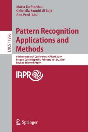 Pattern Recognition Applications and Methods: 8th International Conference, ICPRAM 2019, Prague, Czech Republic, February 19-21, 2019, Revised Selected Papers de Maria De Marsico