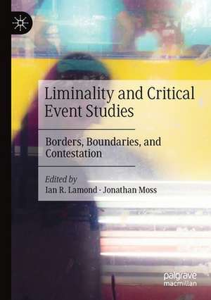 Liminality and Critical Event Studies: Borders, Boundaries, and Contestation de Ian R. Lamond