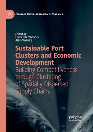 Sustainable Port Clusters and Economic Development: Building Competitiveness through Clustering of Spatially Dispersed Supply Chains de Elvira Haezendonck