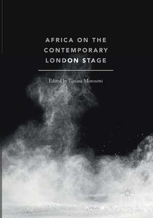 Africa on the Contemporary London Stage de Tiziana Morosetti