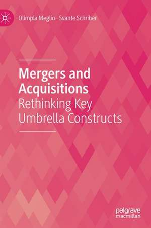 Mergers and Acquisitions: Rethinking Key Umbrella Constructs de Olimpia Meglio