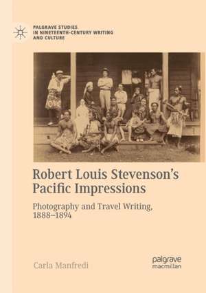 Robert Louis Stevenson’s Pacific Impressions: Photography and Travel Writing, 1888–1894 de Carla Manfredi