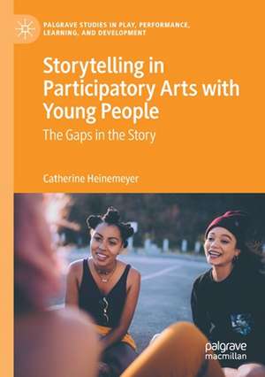 Storytelling in Participatory Arts with Young People: The Gaps in the Story de Catherine Heinemeyer