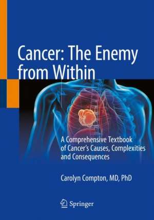 Cancer: The Enemy from Within: A Comprehensive Textbook of Cancer’s Causes, Complexities and Consequences de Carolyn Compton