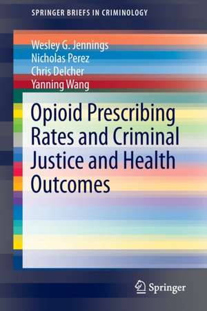 Opioid Prescribing Rates and Criminal Justice and Health Outcomes de Wesley G. Jennings