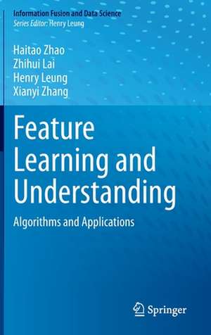 Feature Learning and Understanding: Algorithms and Applications de Haitao Zhao