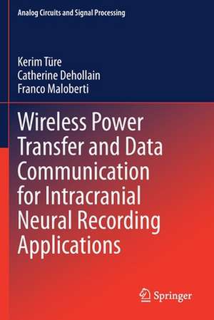 Wireless Power Transfer and Data Communication for Intracranial Neural Recording Applications de Kerim Türe