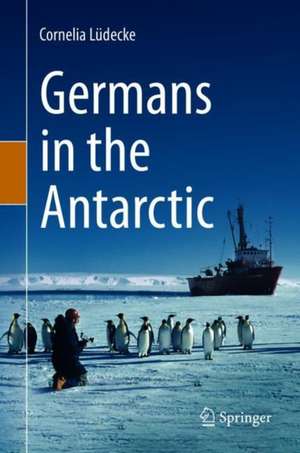 Germans in the Antarctic de Cornelia Lüdecke