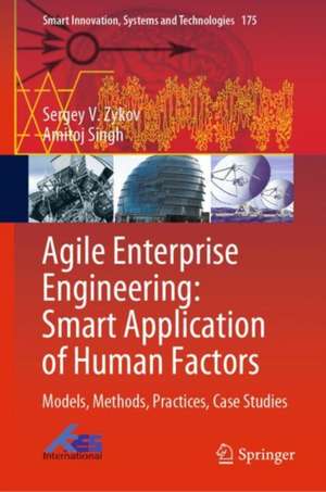 Agile Enterprise Engineering: Smart Application of Human Factors: Models, Methods, Practices, Case Studies de Sergey V. Zykov