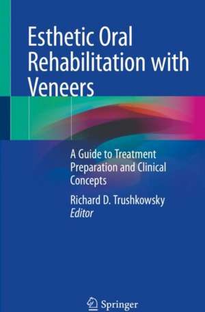 Esthetic Oral Rehabilitation with Veneers: A Guide to Treatment Preparation and Clinical Concepts de Richard D. Trushkowsky