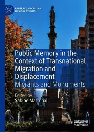 Public Memory in the Context of Transnational Migration and Displacement: Migrants and Monuments de Sabine Marschall