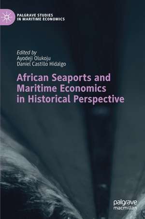 African Seaports and Maritime Economics in Historical Perspective de Ayodeji Olukoju