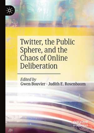 Twitter, the Public Sphere, and the Chaos of Online Deliberation de Gwen Bouvier