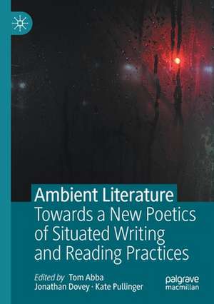 Ambient Literature: Towards a New Poetics of Situated Writing and Reading Practices de Tom Abba