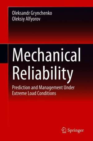 Mechanical Reliability: Prediction and Management Under Extreme Load Conditions de Oleksandr Grynchenko