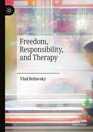 Freedom, Responsibility, and Therapy de Vlad Beliavsky