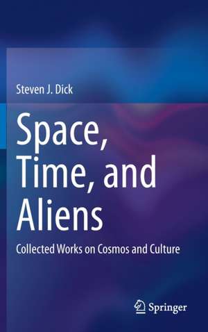 Space, Time, and Aliens: Collected Works on Cosmos and Culture de Steven J. Dick