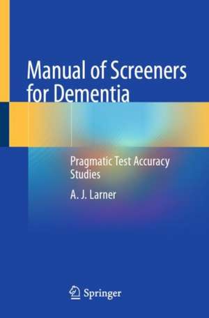 Manual of Screeners for Dementia: Pragmatic Test Accuracy Studies de A. J. Larner