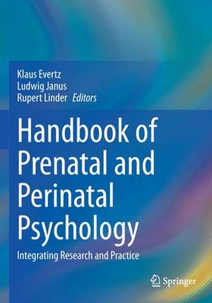 Handbook of Prenatal and Perinatal Psychology: Integrating Research and Practice de Klaus Evertz