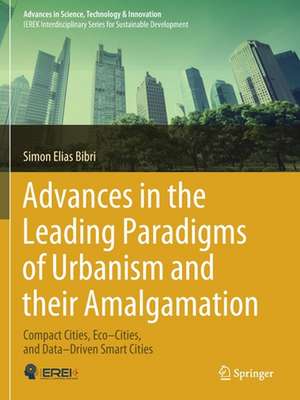 Advances in the Leading Paradigms of Urbanism and their Amalgamation: Compact Cities, Eco–Cities, and Data–Driven Smart Cities de Simon Elias Bibri