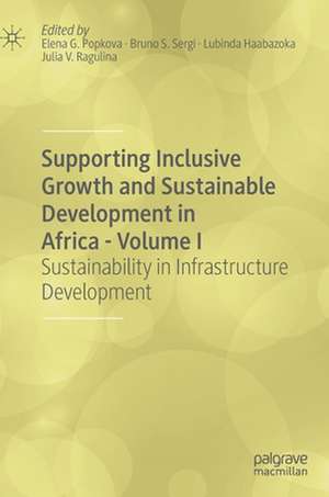 Supporting Inclusive Growth and Sustainable Development in Africa - Volume I: Sustainability in Infrastructure Development de Elena G. Popkova