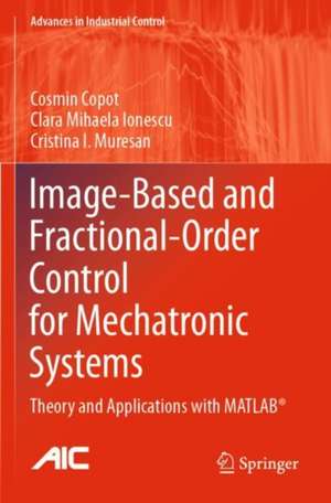 Image-Based and Fractional-Order Control for Mechatronic Systems: Theory and Applications with MATLAB® de Cosmin Copot