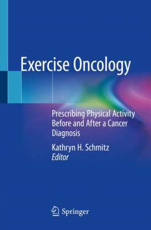 Exercise Oncology: Prescribing Physical Activity Before and After a Cancer Diagnosis de Kathryn H. Schmitz