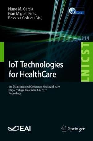 IoT Technologies for HealthCare: 6th EAI International Conference, HealthyIoT 2019, Braga, Portugal, December 4–6, 2019, Proceedings de Nuno M. Garcia