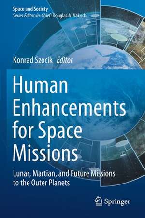 Human Enhancements for Space Missions: Lunar, Martian, and Future Missions to the Outer Planets de Konrad Szocik