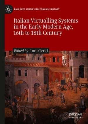 Italian Victualling Systems in the Early Modern Age, 16th to 18th Century de Luca Clerici