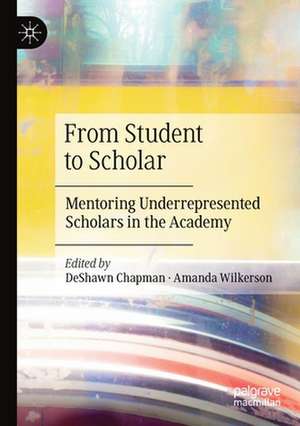 From Student to Scholar: Mentoring Underrepresented Scholars in the Academy de DeShawn Chapman