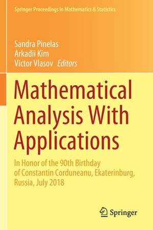 Mathematical Analysis With Applications: In Honor of the 90th Birthday of Constantin Corduneanu, Ekaterinburg, Russia, July 2018 de Sandra Pinelas