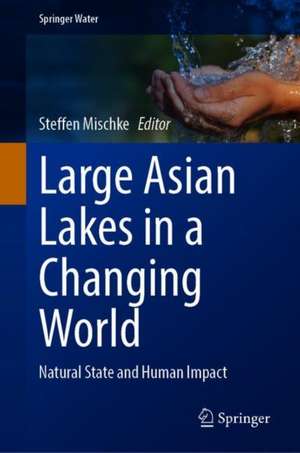 Large Asian Lakes in a Changing World: Natural State and Human Impact de Steffen Mischke