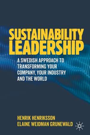 Sustainability Leadership: A Swedish Approach to Transforming your Company, your Industry and the World de Henrik Henriksson