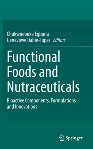 Functional Foods and Nutraceuticals: Bioactive Components, Formulations and Innovations de Chukwuebuka Egbuna