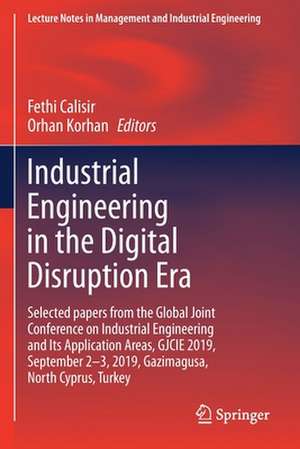 Industrial Engineering in the Digital Disruption Era: Selected papers from the Global Joint Conference on Industrial Engineering and Its Application Areas, GJCIE 2019, September 2-3, 2019, Gazimagusa, North Cyprus, Turkey de Fethi Calisir