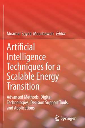 Artificial Intelligence Techniques for a Scalable Energy Transition: Advanced Methods, Digital Technologies, Decision Support Tools, and Applications de Moamar Sayed-Mouchaweh