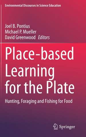 Place-based Learning for the Plate: Hunting, Foraging and Fishing for Food de Joel B. Pontius