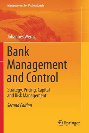 Bank Management and Control: Strategy, Pricing, Capital and Risk Management de Johannes Wernz