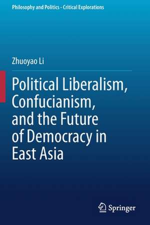 Political Liberalism, Confucianism, and the Future of Democracy in East Asia de Zhuoyao Li