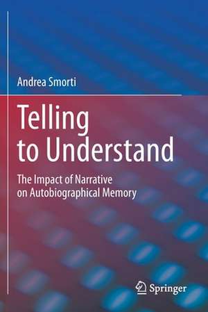 Telling to Understand: The Impact of Narrative on Autobiographical Memory de Andrea Smorti