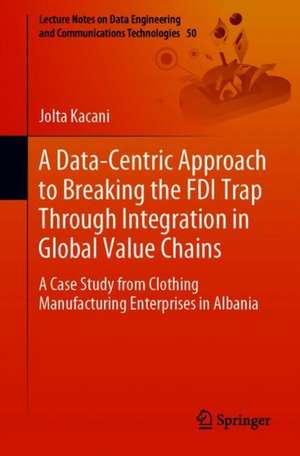 A Data-Centric Approach to Breaking the FDI Trap Through Integration in Global Value Chains: A Case Study from Clothing Manufacturing Enterprises in Albania de Jolta Kacani