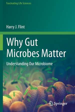 Why Gut Microbes Matter: Understanding Our Microbiome de Harry J. Flint