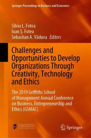 Challenges and Opportunities to Develop Organizations Through Creativity, Technology and Ethics: The 2019 Griffiths School of Management Annual Conference on Business, Entrepreneurship and Ethics (GSMAC) de Silvia L. Fotea