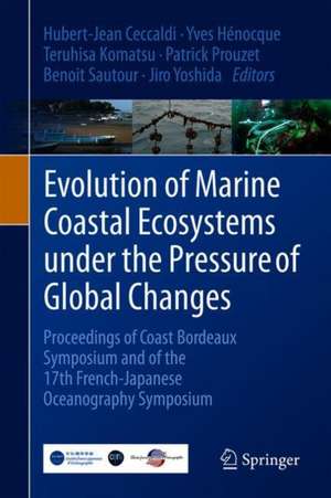 Evolution of Marine Coastal Ecosystems under the Pressure of Global Changes: Proceedings of Coast Bordeaux Symposium and of the 17th French-Japanese Oceanography Symposium de Hubert-Jean Ceccaldi