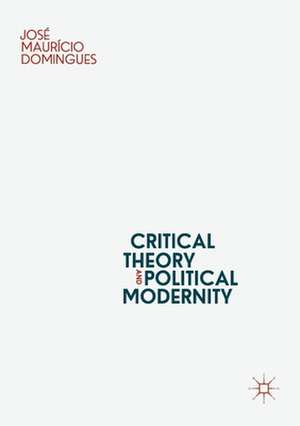 Critical Theory and Political Modernity de José Maurício Domingues