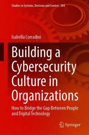 Building a Cybersecurity Culture in Organizations: How to Bridge the Gap Between People and Digital Technology de Isabella Corradini