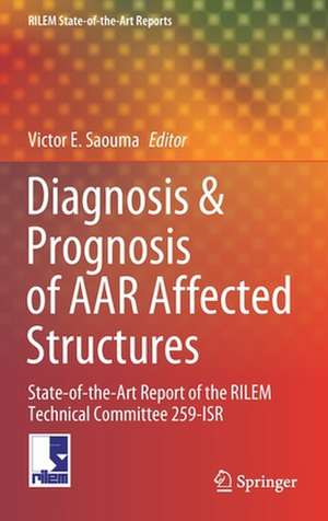 Diagnosis & Prognosis of AAR Affected Structures: State-of-the-Art Report of the RILEM Technical Committee 259-ISR de Victor E. Saouma