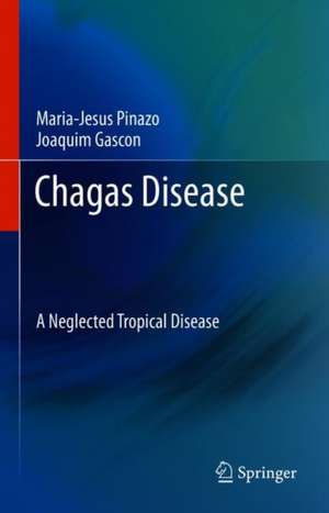 Chagas Disease: A Neglected Tropical Disease de María-Jesús Pinazo Delgado