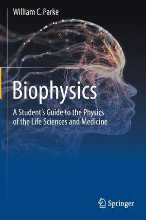 Biophysics: A Student’s Guide to the Physics of the Life Sciences and Medicine de William C. Parke